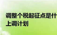 调整个税起征点是什么政策 视频 个税起征点上调计划