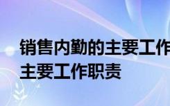 销售内勤的主要工作职责有哪些 销售内勤的主要工作职责