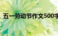 五一劳动节作文500字 “五一”劳动节作文