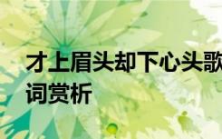 才上眉头却下心头歌曲 才上眉头却上心头全词赏析