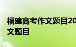 福建高考作文题目2024答案最新 福建高考作文题目