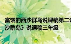 富饶的西沙群岛说课稿第二课时 三年级上册语文《富饶的西沙群岛》说课稿三年级