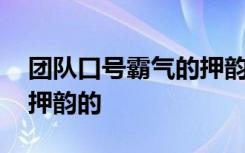 团队口号霸气的押韵的句子 团队口号霸气的押韵的