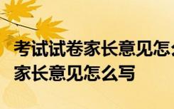 考试试卷家长意见怎么写 (菁选3篇) 考试试卷家长意见怎么写