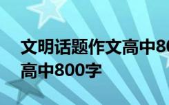 文明话题作文高中800字左右 文明话题作文高中800字