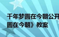 千年梦圆在今朝公开课视频 公开课《千年梦圆在今朝》教案