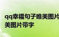 qq幸福句子唯美图片带字可爱 qq幸福句子唯美图片带字