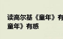 读高尔基《童年》有感作文 读高尔基名著《童年》有感