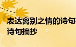 表达离别之情的诗句有什么? 表达离别之情的诗句摘抄