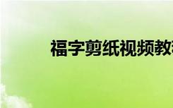 福字剪纸视频教程 福字剪纸过程