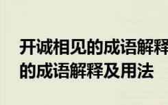 开诚相见的成语解释及用法是什么 开诚相见的成语解释及用法