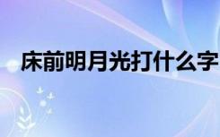 床前明月光打什么字 床前明月光的打油诗