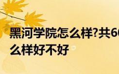 黑河学院怎么样?共60位校友分享 黑河学院怎么样好不好