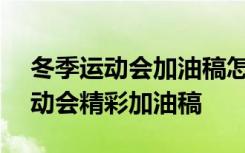 冬季运动会加油稿怎么写100字左右 冬季运动会精彩加油稿