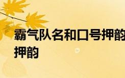 霸气队名和口号押韵四个字 霸气队名和口号押韵