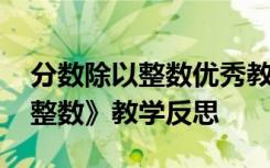 分数除以整数优秀教案 小学数学《分数除以整数》教学反思