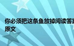 你必须把这条鱼放掉阅读答案 《你必须把这条鱼放掉》课文原文