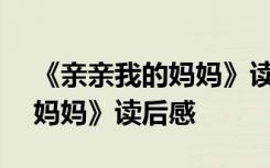 《亲亲我的妈妈》读后感400字 《亲亲我的妈妈》读后感