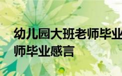 幼儿园大班老师毕业感言大全 幼儿园大班老师毕业感言