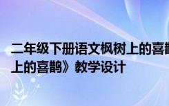 二年级下册语文枫树上的喜鹊教学设计及反思 二年级《枫树上的喜鹊》教学设计