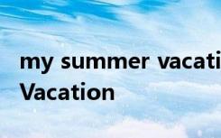 my summer vacation plan My Summer Vacation