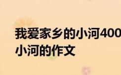 我爱家乡的小河400字作文大全 我爱家乡的小河的作文