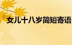 女儿十八岁简短寄语 高中成人礼家长寄语