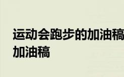 运动会跑步的加油稿50字左右 运动会跑步的加油稿