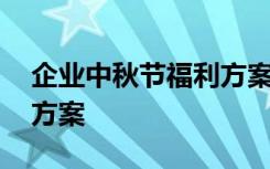 企业中秋节福利方案怎么写 企业中秋节福利方案