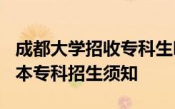 成都大学招收专科生吗? 成都大学全日制普通本专科招生须知