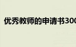 优秀教师的申请书300字 优秀教师的申请书