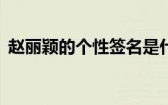 赵丽颖的个性签名是什么 赵丽颖的个性签名