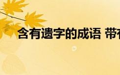 含有遗字的成语 带有遗字的成语及解释