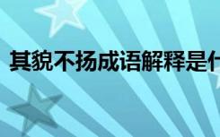 其貌不扬成语解释是什么 其貌不扬成语解释