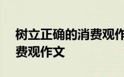 树立正确的消费观作文700字 树立正确的消费观作文