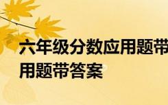 六年级分数应用题带答案大全 六年级分数应用题带答案