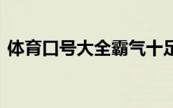 体育口号大全霸气十足两句八个字 体育口号