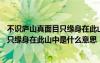 不识庐山真面目只缘身在此山中的意思是啥 不识庐山真面目只缘身在此山中是什么意思