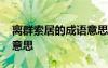 离群索居的成语意思是什么 离群索居的成语意思