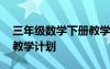 三年级数学下册教学工作计划 初二数学下册教学计划