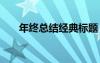 年终总结经典标题 年终总结标题口号