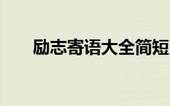 励志寄语大全简短内容 个人励志寄语