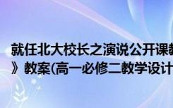 就任北大校长之演说公开课教案 《就任北京大学校长之演说》教案(高一必修二教学设计)