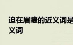 迫在眉睫的近义词是什么意思 迫在眉睫的近义词