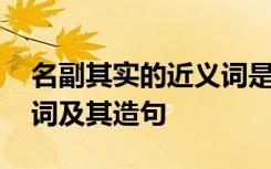 名副其实的近义词是什么字 名副其实的近义词及其造句