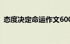 态度决定命运作文600字 态度决定命运作文