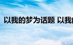 以我的梦为话题 以我的梦为题的500字作文