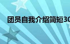 团员自我介绍简短300 团员个人自我介绍