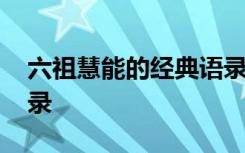 六祖慧能的经典语录内容 六祖慧能的经典语录