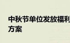 中秋节单位发放福利方案如何写 中秋节福利方案